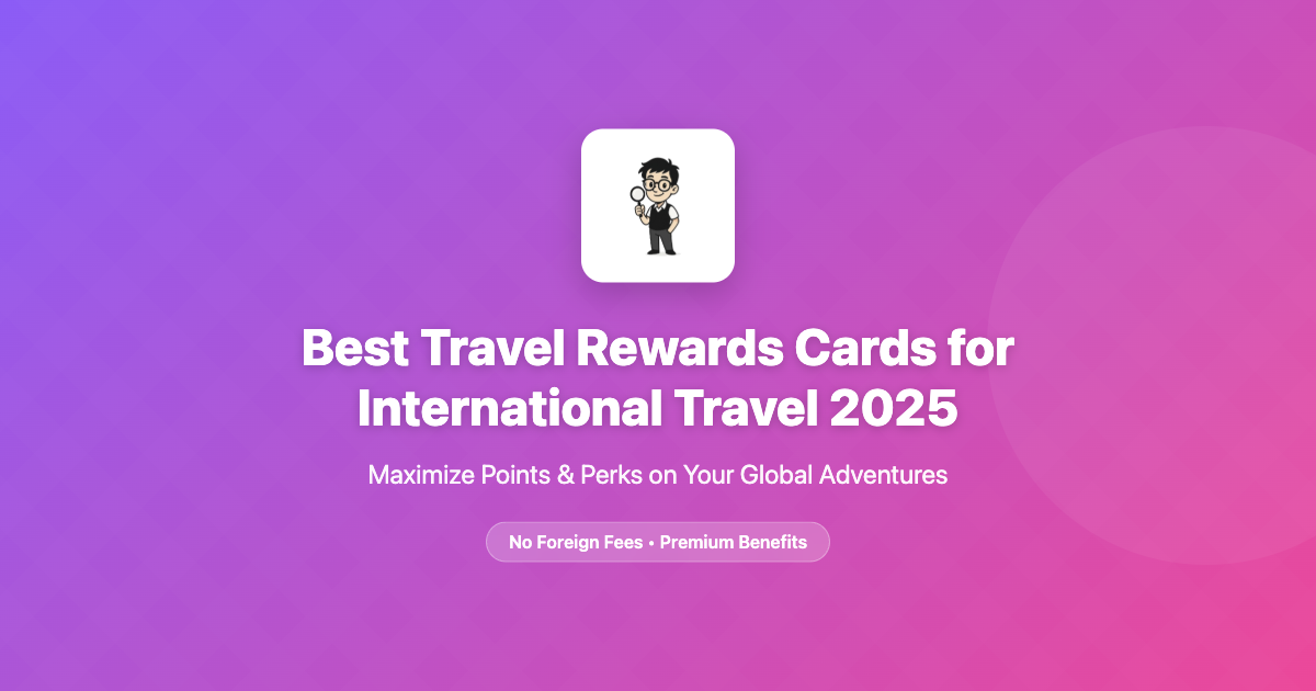 Best Travel Rewards Cards for International Travel 2025